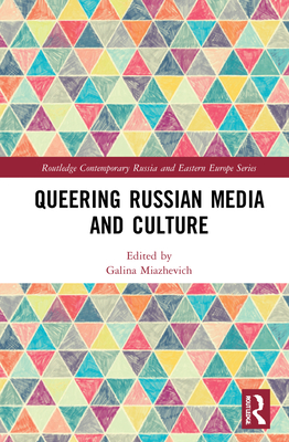 Queering Russian Media and Culture (Routledge Contemporary Russia and Eastern Europe Series)