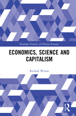 Economics, Science and Capitalism (Routledge Frontiers of Political Economy)