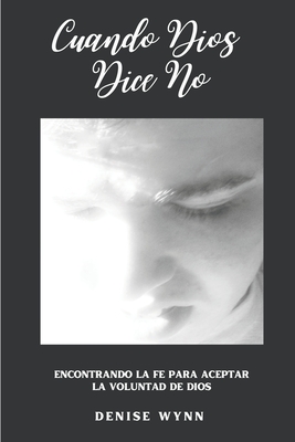 Cuando Dios Dice No: Encontrando la Fe Para Aceptar la Voluntad De Dios (Spanish Edition)