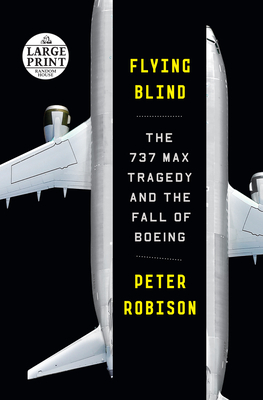 Flying Blind: The 737 MAX Tragedy and the Fall of Boeing (Random House Large Print)