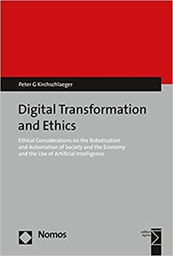 Digital Transformation and Ethics: Ethical Considerations on the Robotization and Automation of Society and the Economy and the Use of Artificial Intelligence