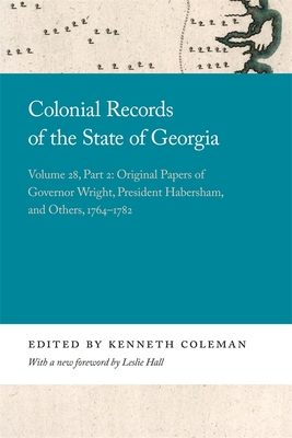 Colonial Records of the State of Georgia: Volume 28, Part 2: Original Papers of Governor Wright, President Habersham, and Others, 1764-1782 (Georgia Open History Library)