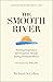 The Smooth River: Finding Inspiration and Exquisite Beauty during Terminal Illness. Lessons from the Front Line.