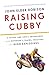 Raising Cubby: A Father and Son's Adventures with Asperger's, Trains, Tractors, and High Explosives