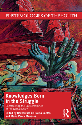 Knowledges Born in the Struggle: Constructing the Epistemologies of the Global South (ebook)