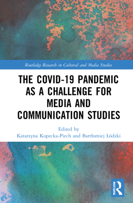 The Covid-19 Pandemic as a Challenge for Media and Communication Studies (Routledge Research in Cultural and Media Studies)