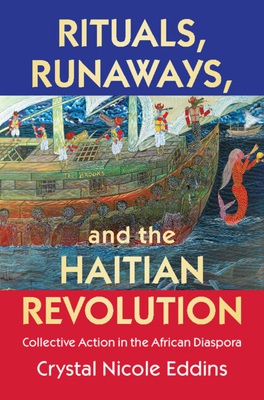 Rituals, Runaways, and the Haitian Revolution: Collective Action in the African Diaspora (Cambridge Studies on the African Diaspora)