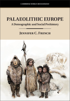 Palaeolithic Europe: A Demographic and Social Prehistory (Cambridge World Archaeology)