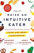 How to Raise an Intuitive Eater: Raising the Next Generation with Food and Body Confidence