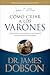 Cómo criar a los varones: Consejos prácticos para aquellos que están formando a la próxima generación de hombres (Spanish Edition)