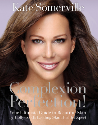 Complexion Perfection!: Your Ultimate Guide to Beautiful Skin by Hollywood’s Leading Skin Health Expert