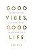 Good vibes, good life: de perfecte gids voor een mooier en zinvoller leven