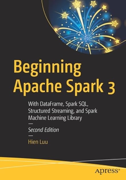 Beginning Apache Spark 3: With DataFrame, Spark SQL, Structured Streaming, and Spark Machine Learning Library