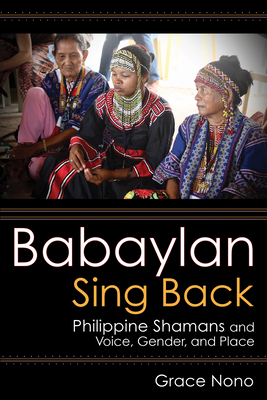 Babaylan Sing Back: Philippine Shamans and Voice, Gender, and Place (Hardcover)
