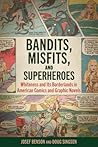 Bandits, Misfits, and Superheroes: Whiteness and Its Borderlands in American Comics and Graphic Novels Bandits, Misfits, and Superheroes: Whiteness and Its Borderlands in American Comics and Graphic Novels