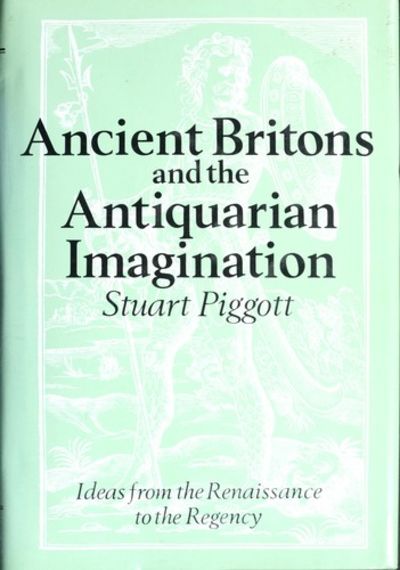 Ancient Britons & the Antiquarian Imagination: Ideas from the Renaissance to the Regency