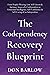 The Codependency Recovery Blueprint: From People-Pleasing, Low Self-Esteem & Intimacy Issues of a Codependent to Emotional Intelligence, Self-Confidence & Self-Caring of an Independent