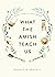 What the Amish Teach Us by Donald B. Kraybill