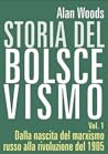 Storia del bolscevismo, vol 1. Dalla nascita del marxismo russo alla rivoluzione del 1905 Storia del bolscevismo, vol 1. Dalla nascita del marxismo russo alla rivoluzione del 1905