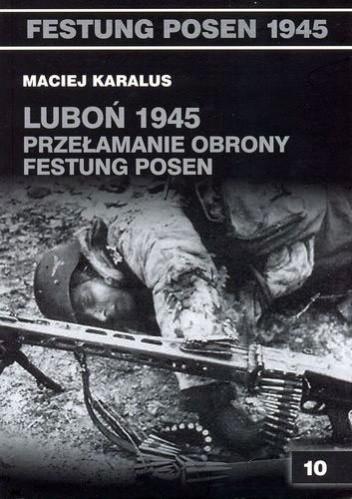 Luboń 1945: Przełamanie obrony Festung Posen (Festung Posen 1945, #10)
