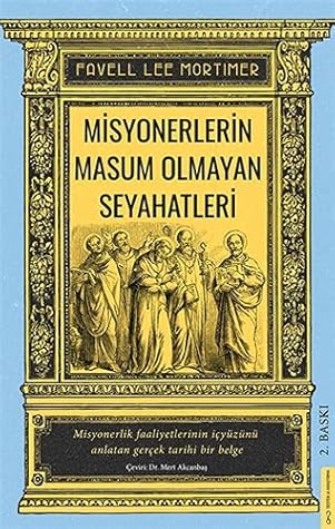 Misyonerlerin Masum Olmayan Seyahatleri;Misyonerlik Faaliyetlerinin İcyüzünü Anlatan Gercek Tarihi Bir Belge