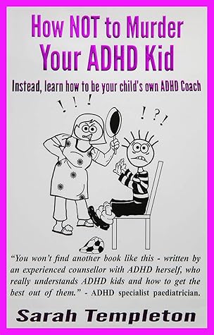 How Not to Murder your ADHD Kid: Instead learn how to be your child's own ADHD coach