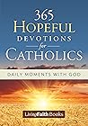 365 Hopeful Devotions for Catholics : Daily Moments with God