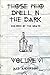Those Who Dwell in the Dark...