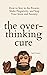 The Overthinking Cure: How to Stay in the Present, Shake Negativity, and Stop Your Stress and Anxiety (The Path to Calm)