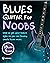 Blues Guitar For Noobs: How To Get Your Basics Right So You Can Finally Crack Blues Music: 73 Licks + 2 Solos + 2 Play Along Solos + Backing Tracks Included