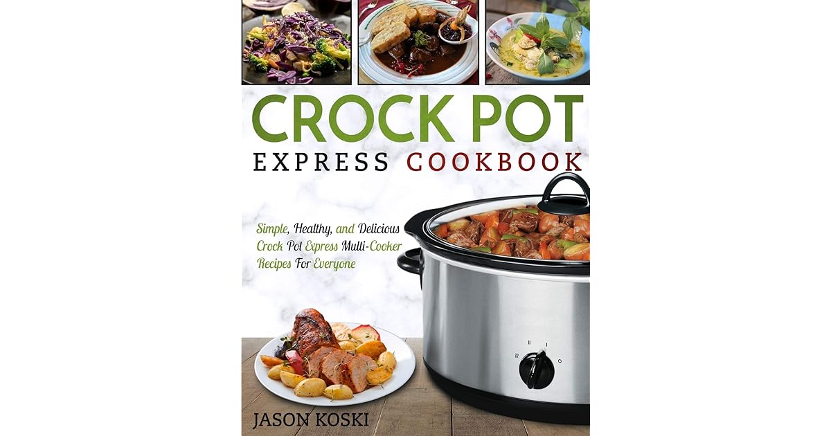 Crock Pot Express Cookbook Simple, Healthy, and Delicious Crock Pot