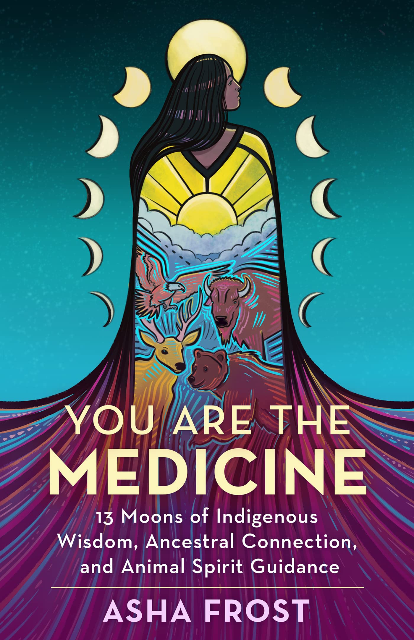 You Are the Medicine: 13 Moons of Indigenous Wisdom, Ancestral Connection, and Animal Spirit Guidance (Kindle Edition)