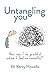 Untangling You: How can I be grateful when I feel so resentful?