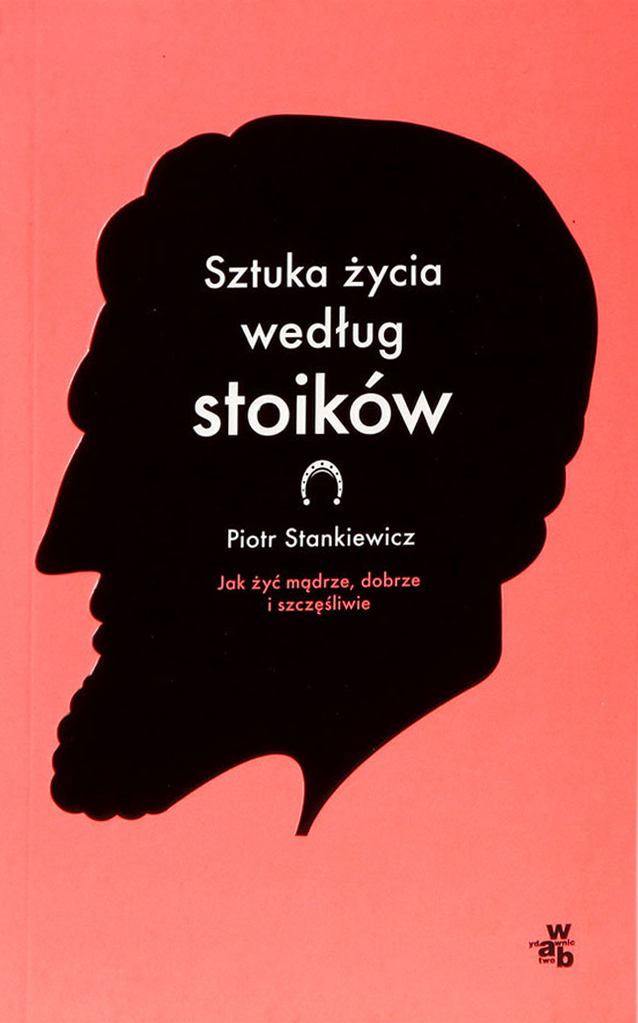 Sztuka życia według stoików. Jak żyć mądrze, dobrze i szczęśliwie (Paperback)