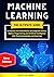 MACHINE LEARNING: The Ultimate Guide to Discover the Mathematics of Computer Science, Python Programming and Artificial Intelligence with Practical Examples and Exercises
