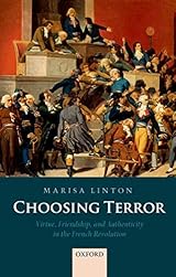 Choosing Terror: Virtue, Friendship, and Authenticity in the French Revolution