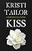 KISS (A Friends-to- Lovers Billionaire Romance) by Kristi Tailor