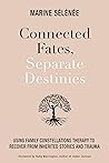 Connected Fates, Separate Destinies: Using Family Constellations Therapy to Recover from Inherited Stories and Trauma Book cover for Connected Fates, Separate Destinies: Using Family Constellations Therapy to Recover from Inherited Stories and Trauma