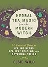 Herbal Tea Magic for the Modern Witch: A Practical Guide to Healing Herbs, Tea Leaf Reading, and Botanical Spells (Books for Modern Witches) Herbal Tea Magic for the Modern Witch: A Practical Guide to Healing Herbs, Tea Leaf Reading, and Botanical Spells