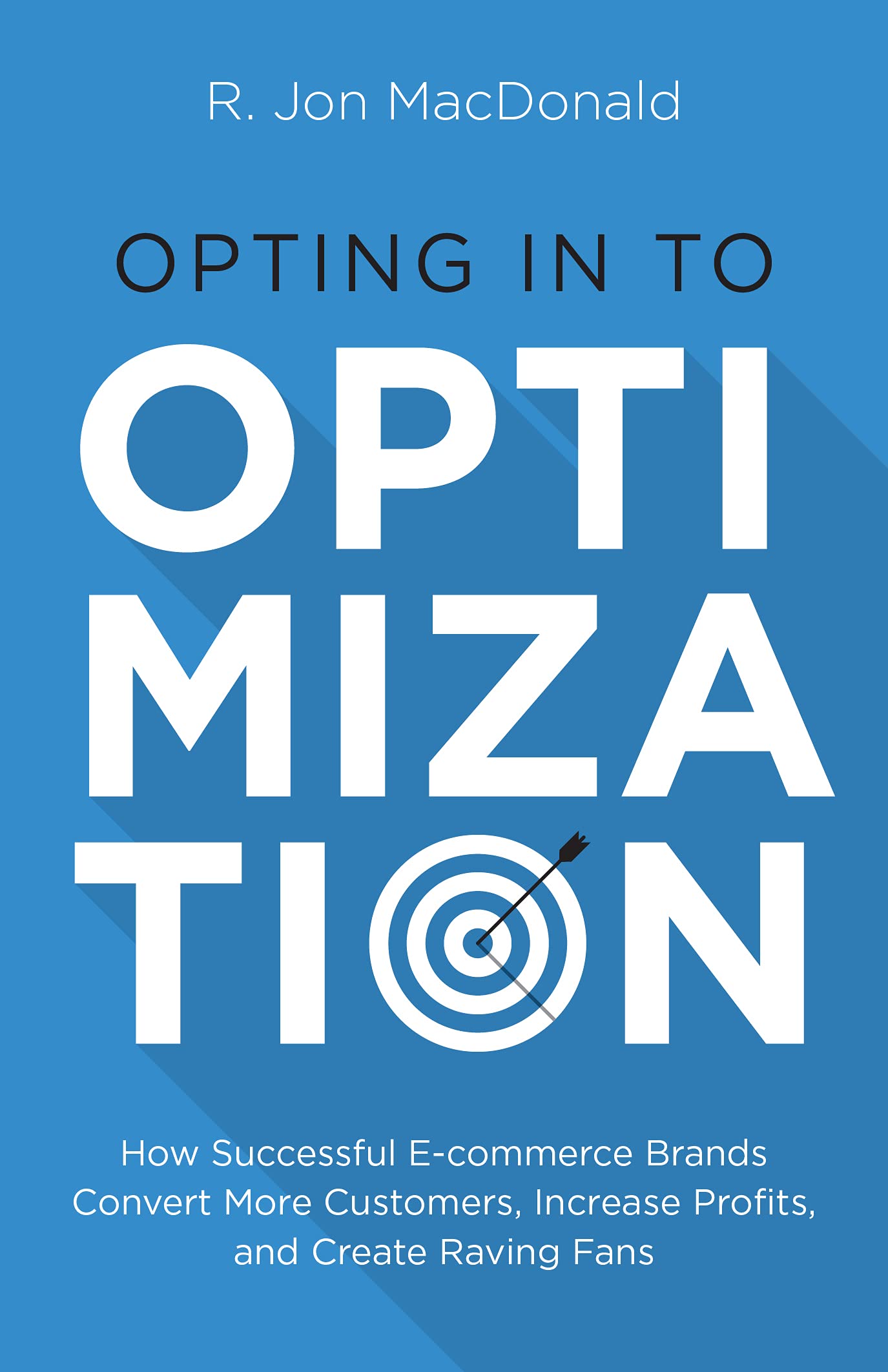 Opting in to Optimization: How Successful Ecommerce Brands Convert More Customers, Increase Profits, and Create Raving Fans (Kindle Edition)