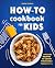 How-To Cookbook for Kids: 5...