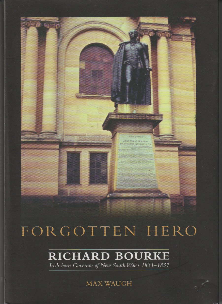 Forgotten Hero - Richard Bourke, Irish Governor of New South Wales 1831-1837