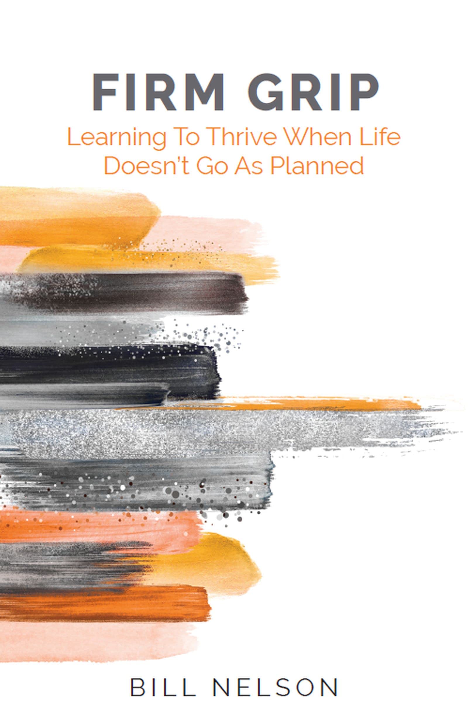 Firm Grip: Learning to Thrive When Life Doesn't Go as Planned (Kindle Edition)