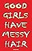 Good Girls Have Messy Hair
