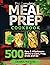 The Complete Meal Prep Cookbook: 500 Easy and Wholesome Meals to Cook, Prep, Grab, and Go