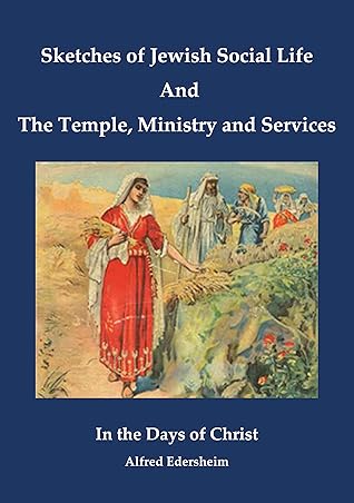 Sketches of Jewish Social Life and The Temple and Its Ministry and Services: in the Days of Christ