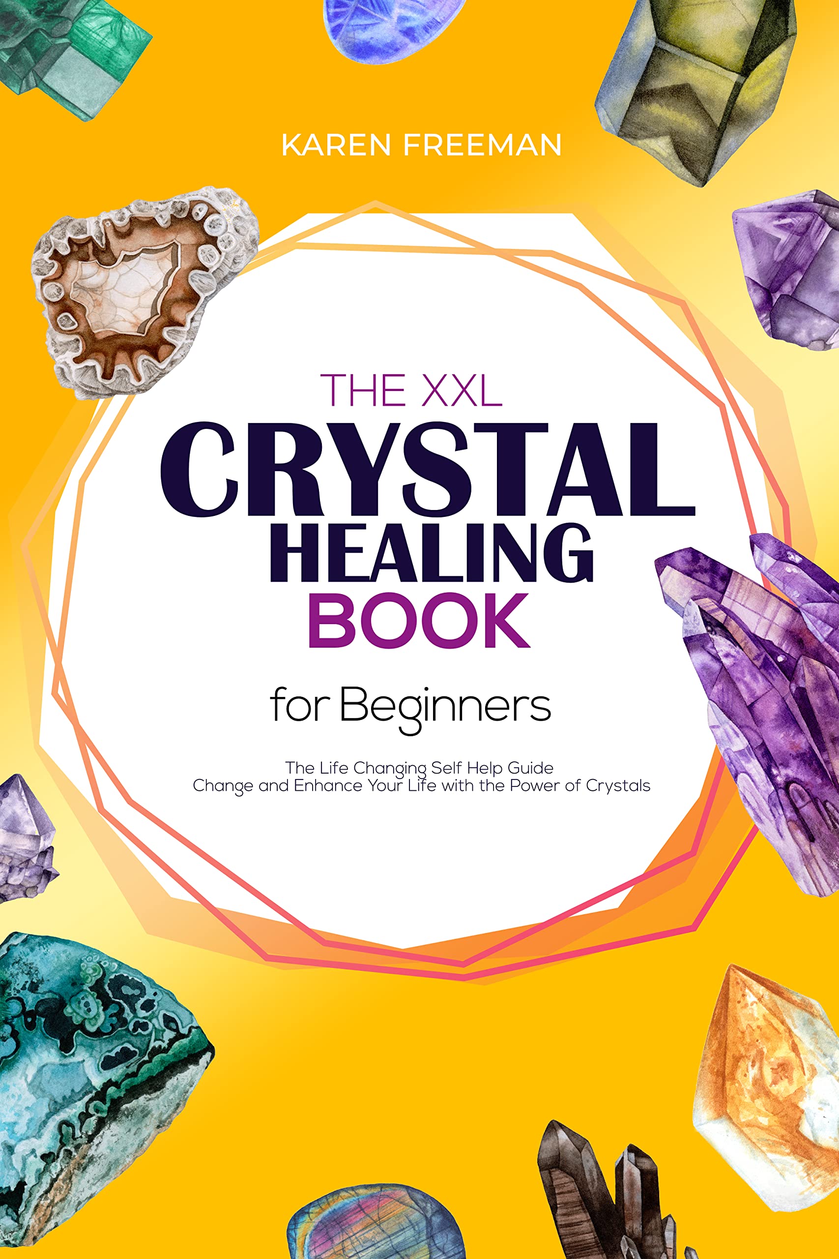 The XXL Crystal Healing Book For Beginners: The Life Changing Self Help Guide - Change and Enhance Your Life with the Power of Crystals (Kindle Edition)