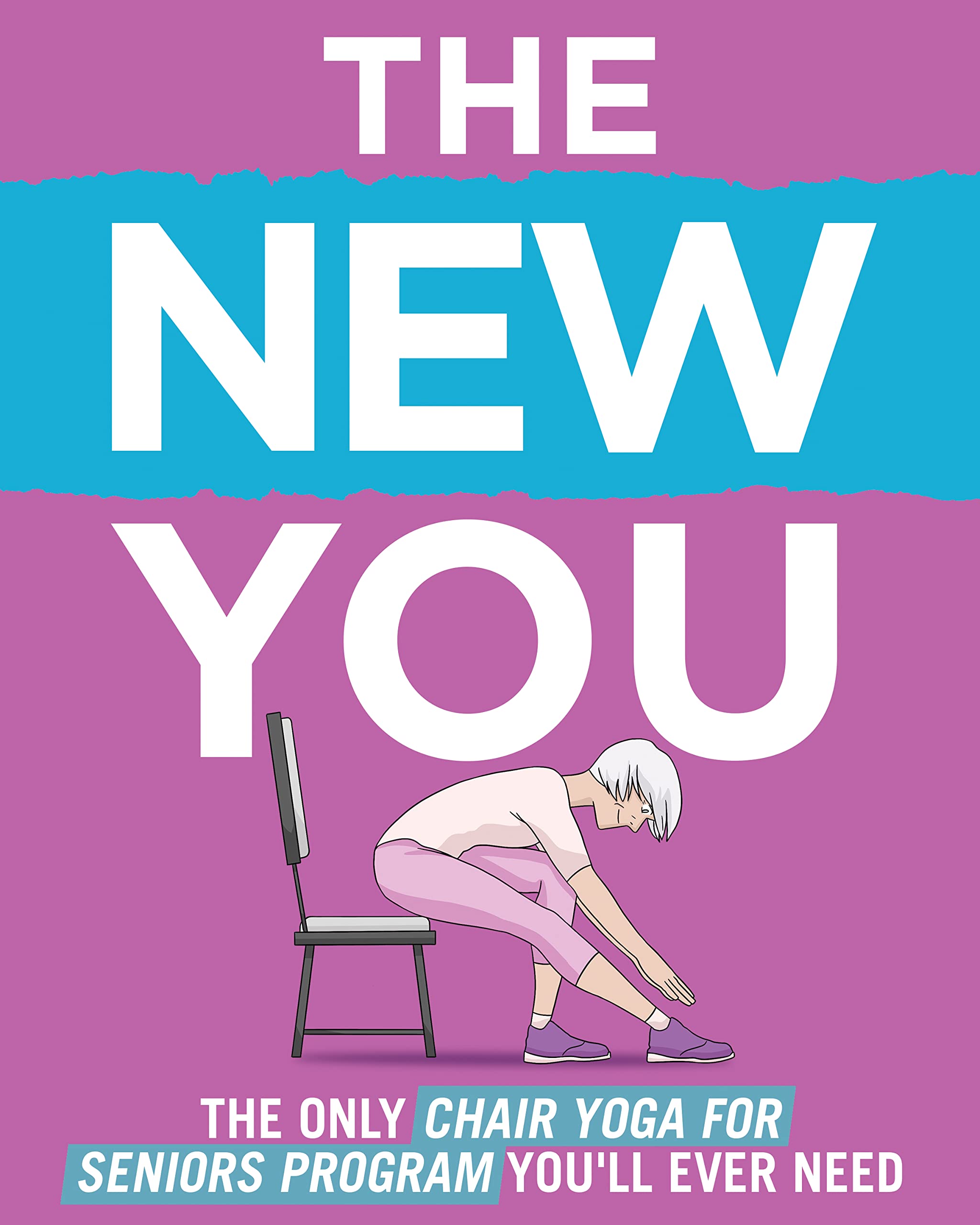 Chair Yoga For Seniors: The Only Chair Yoga For Seniors Program You'll Ever Need (The New You)