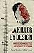 A Killer by Design Murderers, Mindhunters, and My Quest to Decipher the Criminal Mind by Ann Burgess