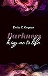 Darkness - Bring me to life by Emilia C. Kingston